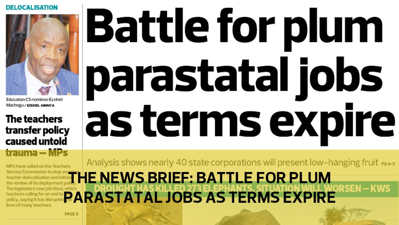 The News Brief: Battle for plum parastatal jobs as terms expire