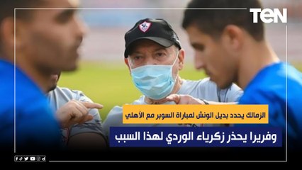 الزمالك يحدد بديل الونش لمباراة السوبر مع الأهلي وفريرا يحذر زكرياء الوردي لهذا السبب