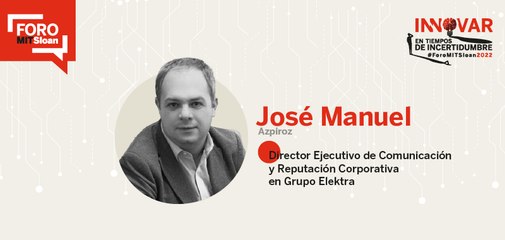 ENTREVISTA: José Manuel Azpiroz, Director Ejecutivo de Comunicación y Reputación Corporativa en Grupo Elektra |  #ForoMITSloan2022