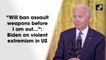Will ban assault weapons before I am out: Biden on violent extremism in US