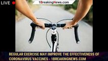 Regular exercise may improve the effectiveness of coronavirus vaccines - 1breakingnews.com