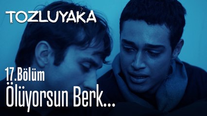 Ölüyorsun Berk.... - Tozluyaka 17. Bölüm
