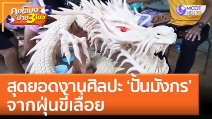 สุดยอดงานศิลปะ 'ปั้นมังกร' จากฝุ่นขี้เลื่อย | คุยโขมงบ่าย 3 โมง