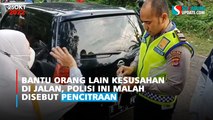 Bantu Orang Lain Kesusahan di Jalan, Polisi ini Malah Disebut Pencitraan