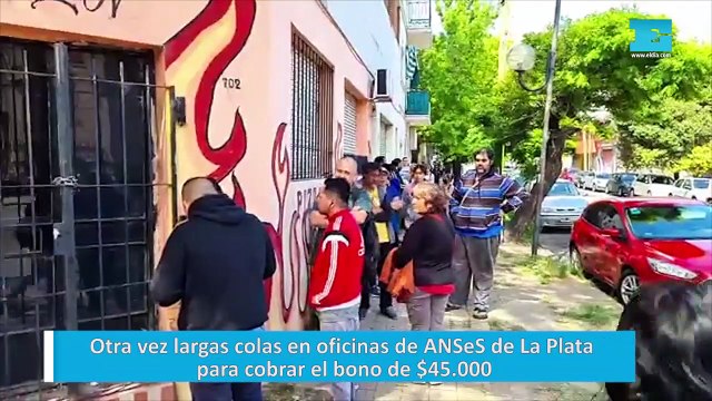 Otra vez largas colas en oficinas de ANSeS de La Plata para cobrar el bono de $45.000