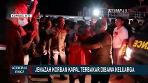 Jenazah Korban Kapal Cantika yang Terbakar di NTT Dibawa Keluarga!