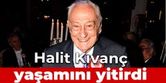 Halit Kıvanç yaşamını yitirdi