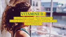 Vitamine D : à quoi sert-elle, ses bienfaits, quelle dose consommer pour éviter les carences ?