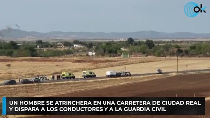 Un hombre se atrinchera en una carretera de Ciudad Real y dispara a los conductores y a la Guardia Civil
