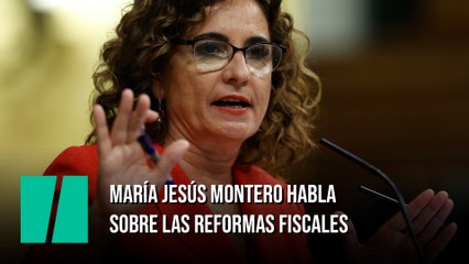 María Jesús Montero habla sobre las reformas fiscales