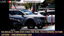 Kia recalls 71000 SUVs over fire risk, tells owners to park outside - 1breakingnews.com