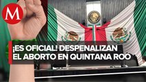 Quintana Roo despenaliza el aborto; Congreso local avala reformas al Código Penal