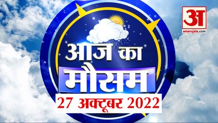 Weather Forecast 27 October 2022 | देखिए क्या है आपके यहां मौसम का हाल | Weather Report Today