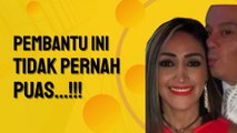 PEMBANTU INI TIDAK PERNAH PUAS...!!!