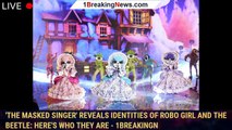 'The Masked Singer' Reveals Identities of Robo Girl and the Beetle: Here's Who They Are - 1breakingn