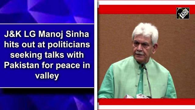 J&K: LG Manoj Sinha hits out at politicians seeking talks with Pakistan for peace in valley