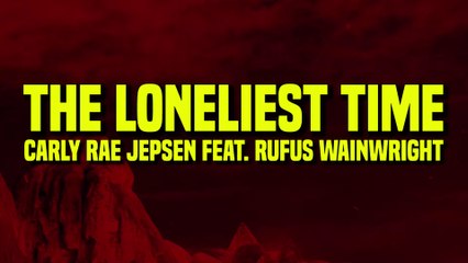The Loneliest Time - Carly Rae Jepsen feat. Rufus Wainwright (Lyrics)
