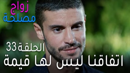 زواج مصلحة الحلقة 33 - اتفاقنا ليس لها قيمة