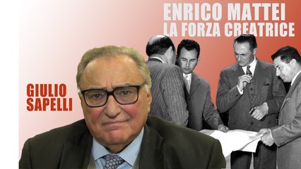 Giulio Sapelli: "Enrico Mattei, la forza creatrice"