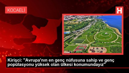 Kirişci: "Avrupa'nın en genç nüfusuna sahip ve genç popülasyonu yüksek olan ülkesi konumundayız"