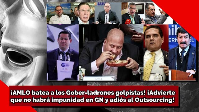 ¡AMLO batea a Gober-ladrones golpistas! Advierte ¡NO habrá impunidad en GN y adiós al Outsourcing!