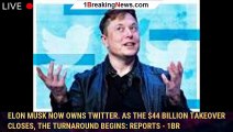 Elon Musk now owns Twitter. As the $44 billion takeover closes, the turnaround begins: Reports - 1br