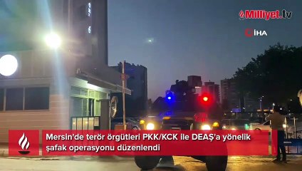 Mersin'de PKK ve DEAŞ'a şafak operasyonu