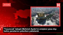 'Tosuncuk' lakaplı Mehmet Aydın'ın eniştesi yasa dışı bahis paralarını çekerken yakalandı