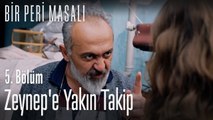 Zeynep'e yakın takip  - Bir Peri Masalı 5. Bölüm