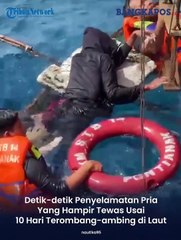 Detik-detik Penyelamatan Pria Yang Hampir Tewas Usai 10 Hari Terombang-ambing di Laut