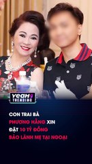 CON TRAI BÀ PHƯƠNG HẰNG XIN ĐẶT 10 TỶ ĐỒNG BẢO LÃNH MẸ TẠI NGOẠI