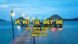 Im Not The Only One -  Sam Smith Acoustic Cover by Francis Greg