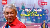 SINAR PM: UMNO tolak calon 'besar kepala' jadi pemimpin: Zahid