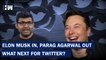 Musk Begins Twitter Ownership With Firing Ceo Parag Agrawal, What Next Now