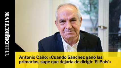 Antonio Caño: «Cuando Sánchez ganó las primarias, supe que dejaría de dirigir 'El País'»
