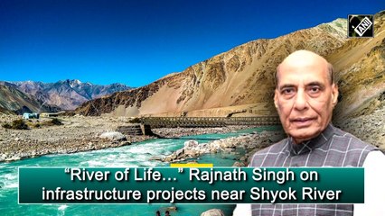'River of life….': Rajnath Singh on infrastructure projects near Shyok River