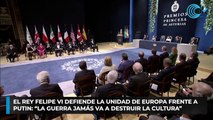 El Rey Felipe VI defiende la unidad de Europa frente a Putin: “La guerra jamás va a destruir la cultura”