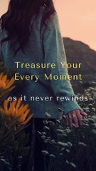 Treasure Your Every Moment AS IT NEVER REWINDS