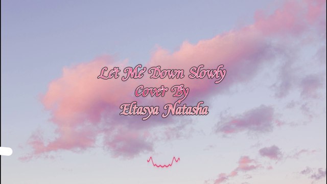 Let Me Down Slowly Cover By Eltasya Natasha Lyrics