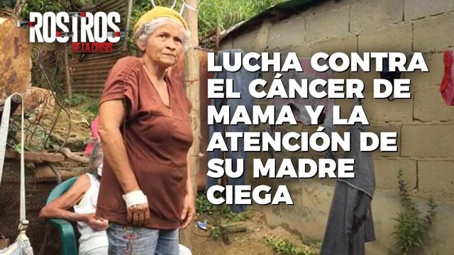 El rostro de luchar contra un cáncer de mamá y la atención de su madre ciega - Rostros de la Crisis