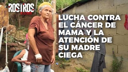 下载视频: El rostro de luchar contra un cáncer de mamá y la atención de su madre ciega - Rostros de la Crisis