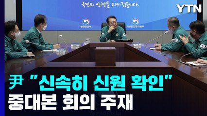 尹 대통령, 중대본 회의 주재..."신속히 신원확인" / YTN