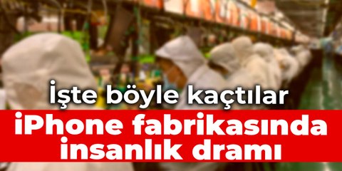 iPhone fabrikasında insanlık dramı: İşte böyle kaçtılar
