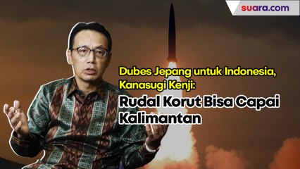 Wawancara Dubes Jepang untuk RI:  Rudal Korut Bisa Capai Kalimantan dan Ancaman Bagi Kawasan