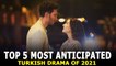 Top 5 Most Anticipated Turkish Dramas of 2021 - New Turkish Dramas