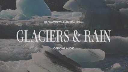 Benjamin William Hastings - Glaciers & Rain