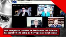 ¡UIF congela cuentas de Presidente del Tribunal Electoral y Peña sabia de Corrupción en su Sexenio!