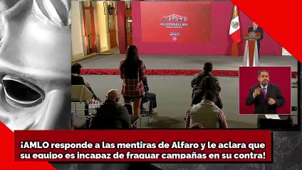 ¡AMLO responde a las mentiras de Alfaro y le aclara quesu equipo es incapaz de fraguar campañas en su contra!