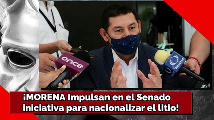 MORENA Impulsa en el Senado iniciativa para nacionalizar el litio!
