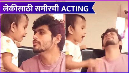 Sameer paranjpe playing with daughter | लेकीसाठी समीरची Acting